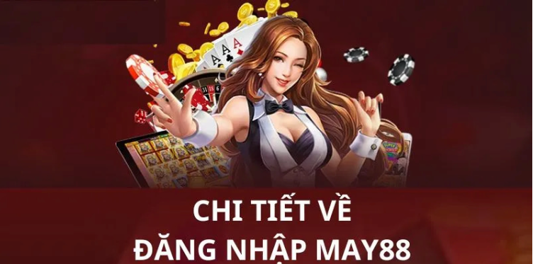 Đăng nhập May88 là thao tác cần thực hiện đầu tiên
