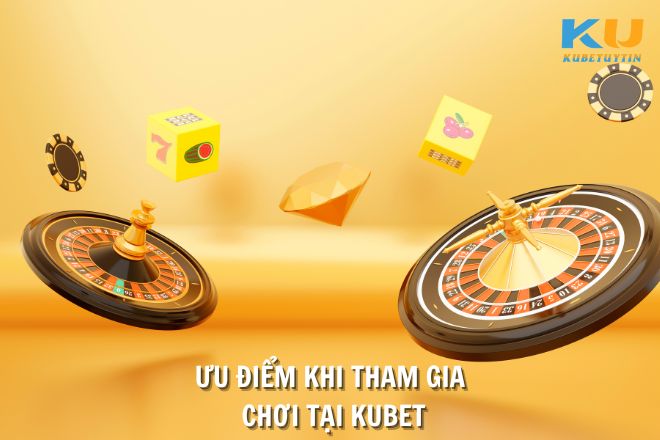 Đánh giá ưu điểm khi tham gia chơi tại Kubet