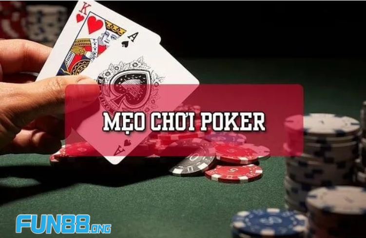 Mẹo chơi đánh bài Poker hiệu quả từ các cao thủ