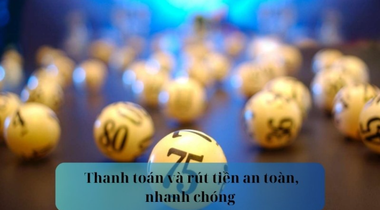 Phương thức thanh toán và rút tiền an toàn, nhanh chóng