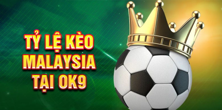 Tỷ lệ kèo Malaysia tại Ok9 Tỷ lệ kèo Malaysia tại Ok9